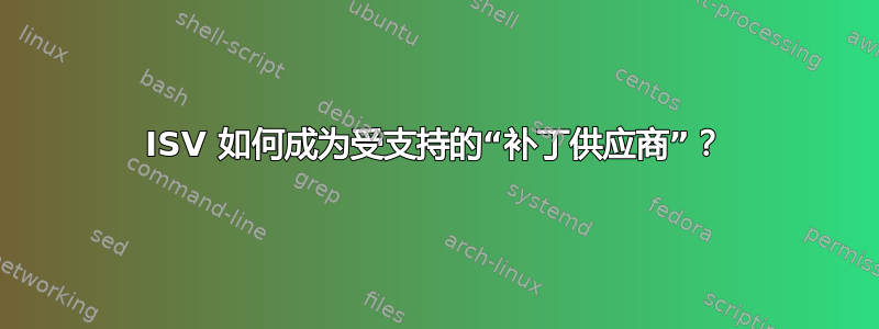 ISV 如何成为受支持的“补丁供应商”？