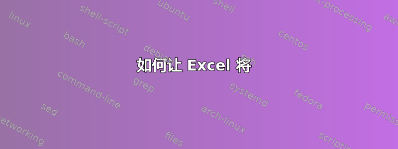 如何让 Excel 将 