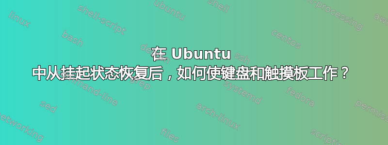 在 Ubuntu 中从挂起状态恢复后，如何使键盘和触摸板工作？