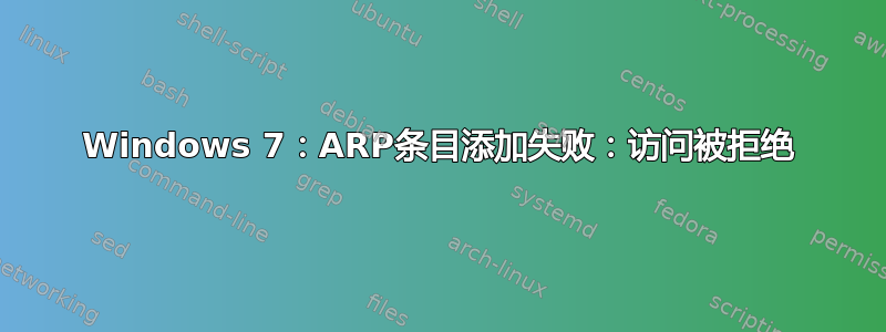 Windows 7：ARP条目添加失败：访问被拒绝