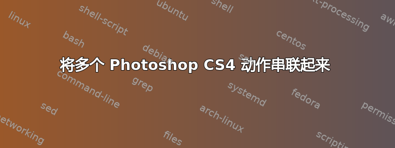 将多个 Photoshop CS4 动作串联起来