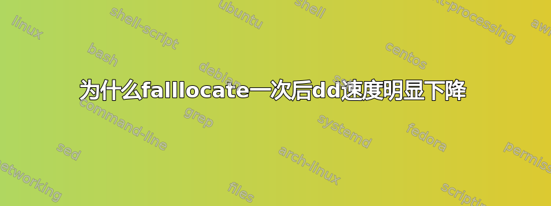 为什么falllocate一次后dd速度明显下降