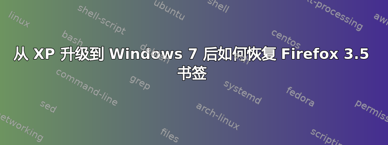 从 XP 升级到 Windows 7 后如何恢复 Firefox 3.5 书签