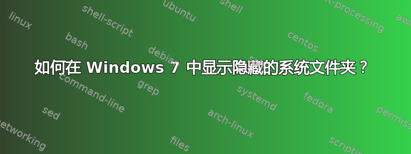 如何在 Windows 7 中显示隐藏的系统文件夹？