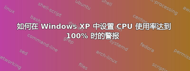 如何在 Windows XP 中设置 CPU 使用率达到 100% 时的警报 