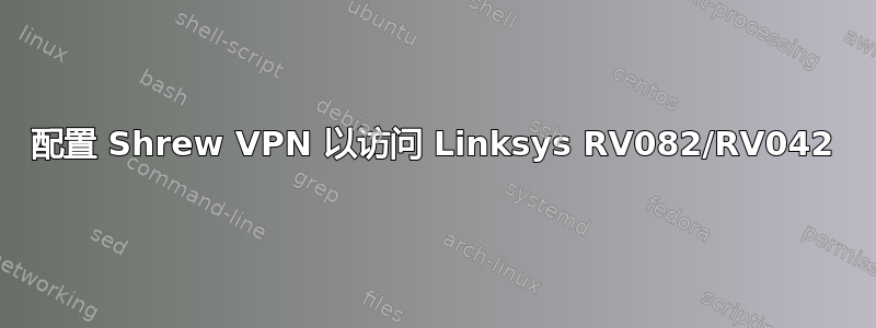 配置 Shrew VPN 以访问 Linksys RV082/RV042