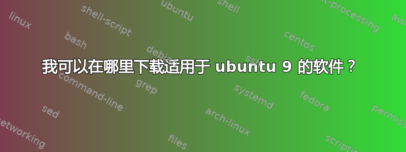 我可以在哪里下载适用于 ubuntu 9 的软件？