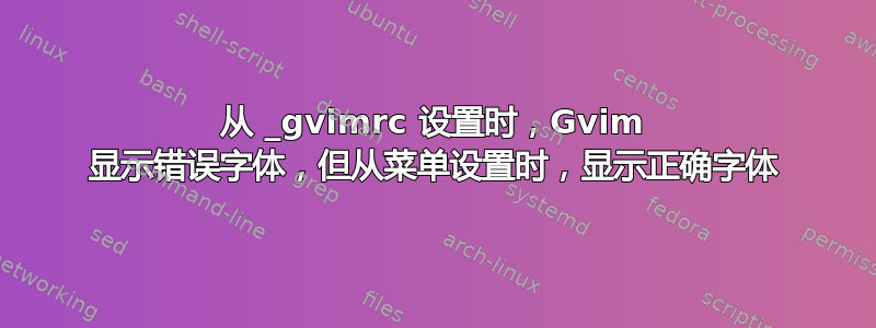 从 _gvimrc 设置时，Gvim 显示错误字体，但从菜单设置时，显示正确字体