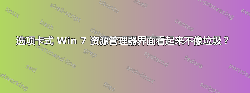 选项卡式 Win 7 资源管理器界面看起来不像垃圾？