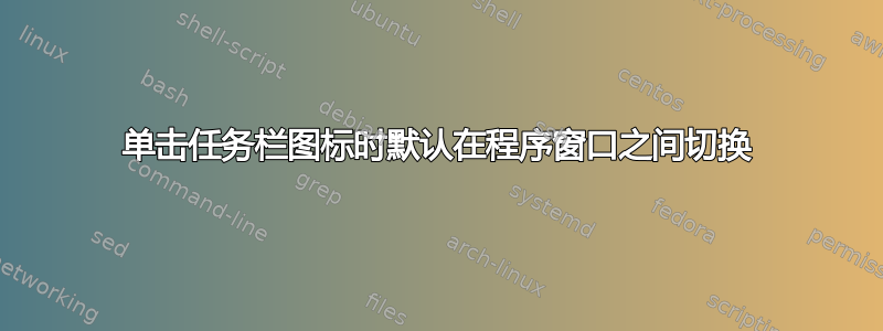 单击任务栏图标时默认在程序窗口之间切换