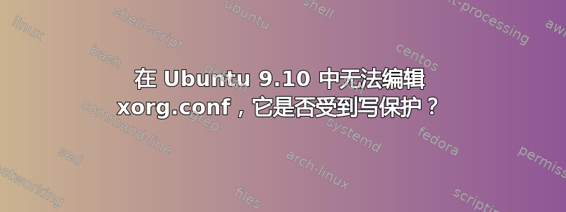 在 Ubuntu 9.10 中无法编辑 xorg.conf，它是否受到写保护？