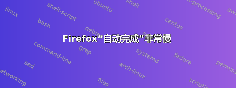 Firefox“自动完成”非常慢