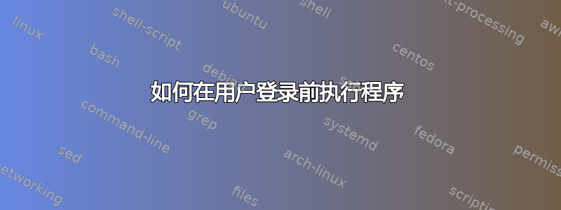 如何在用户登录前执行程序