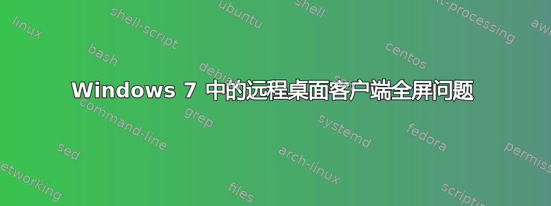 Windows 7 中的远程桌面客户端全屏问题