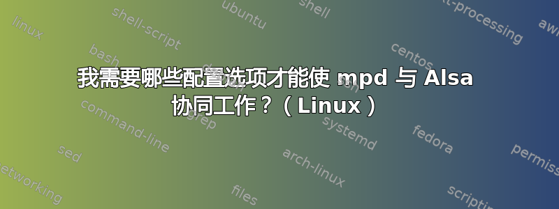 我需要哪些配置选项才能使 mpd 与 Alsa 协同工作？（Linux）