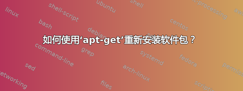 如何使用‘apt-get’重新安装软件包？