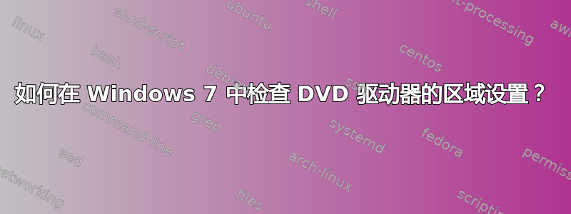 如何在 Windows 7 中检查 DVD 驱动器的区域设置？