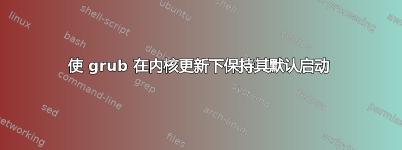 使 grub 在内核更新下保持其默认启动