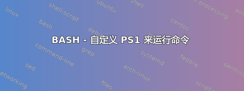 BASH - 自定义 PS1 来运行命令