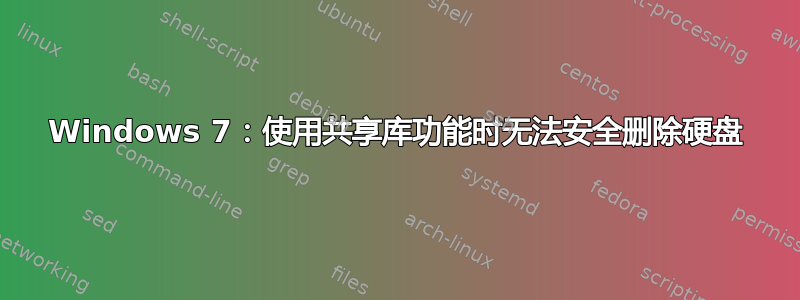 Windows 7：使用共享库功能时无法安全删除硬盘