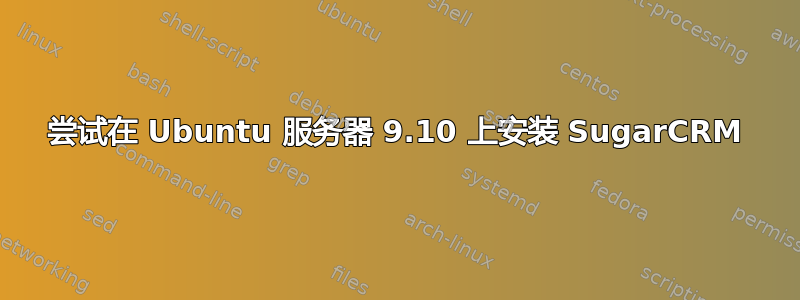 尝试在 Ubuntu 服务器 9.10 上安装 SugarCRM