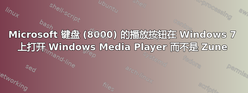 Microsoft 键盘 (8000) 的播放按钮在 Windows 7 上打开 Windows Media Player 而不是 Zune