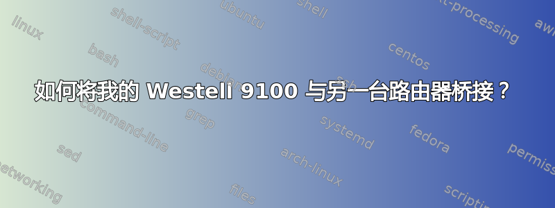 如何将我的 Westell 9100 与另一台路由器桥接？