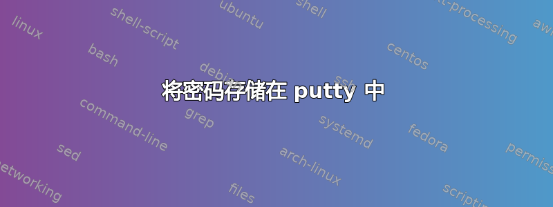 将密码存储在 putty 中