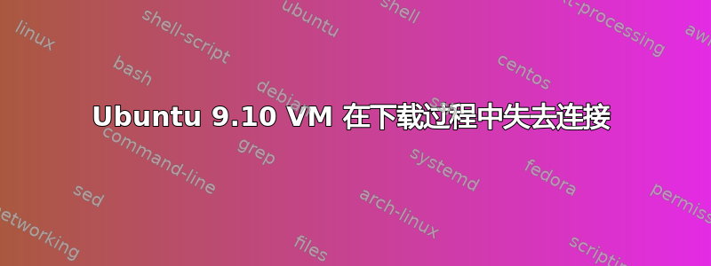 Ubuntu 9.10 VM 在下载过程中失去连接