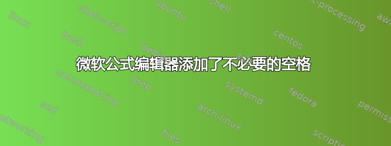 微软公式编辑器添加了不必要的空格