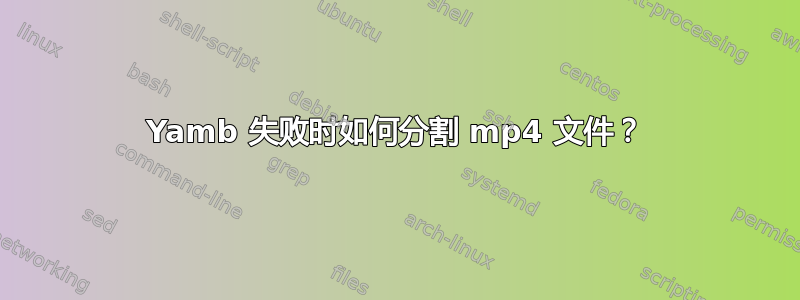 Yamb 失败时如何分割 mp4 文件？