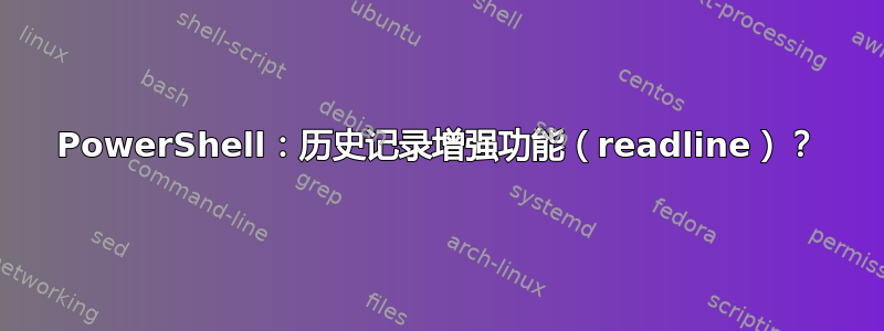 PowerShell：历史记录增强功能（readline）？