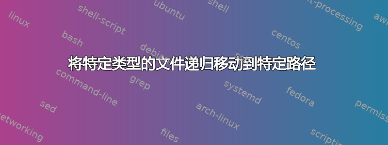 将特定类型的文件递归移动到特定路径