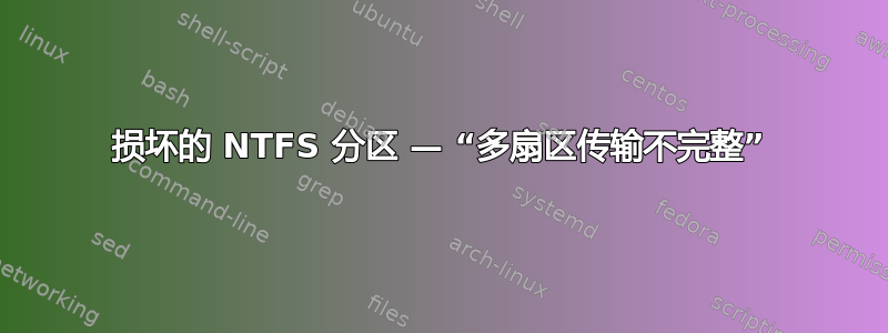 损坏的 NTFS 分区 — “多扇区传输不完整”