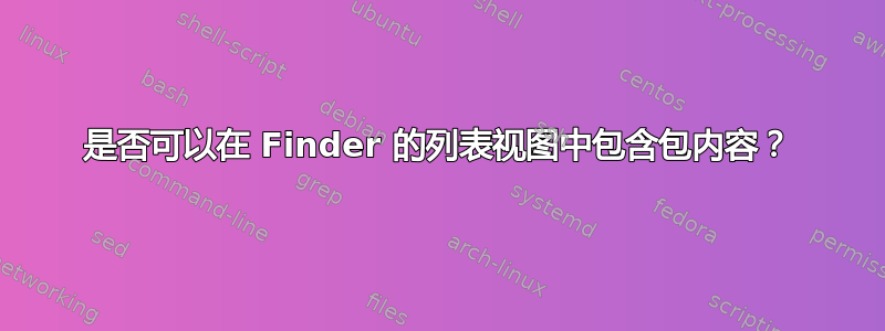 是否可以在 Finder 的列表视图中包含包内容？