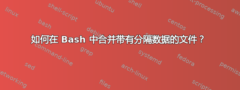 如何在 Bash 中合并带有分隔数据的文件？