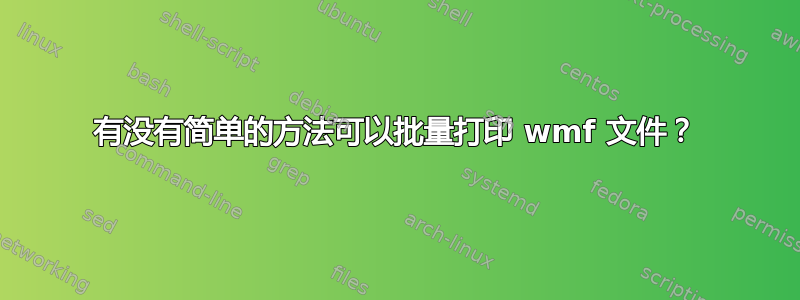 有没有简单的方法可以批量打印 wmf 文件？