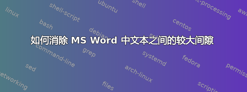 如何消除 MS Word 中文本之间的较大间隙