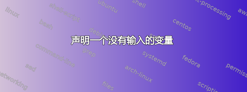 声明一个没有输入的变量