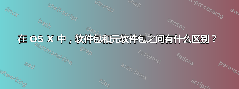 在 OS X 中，软件包和元软件包之间有什么区别？