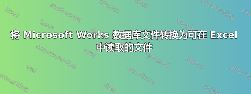 将 Microsoft Works 数据库文件转换为可在 Excel 中读取的文件