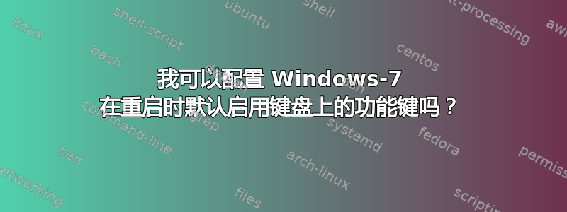 我可以配置 Windows-7 在重启时默认启用键盘上的功能键吗？