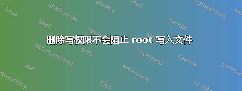 删除写权限不会阻止 root 写入文件