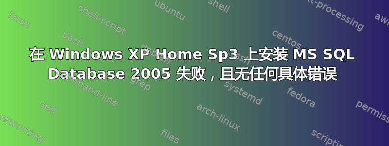 在 Windows XP Home Sp3 上安装 MS SQL Database 2005 失败，且无任何具体错误