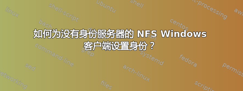 如何为没有身份服务器的 NFS Windows 客户端设置身份？