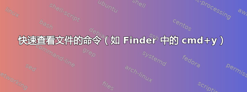 快速查看文件的命令（如 Finder 中的 cmd+y）