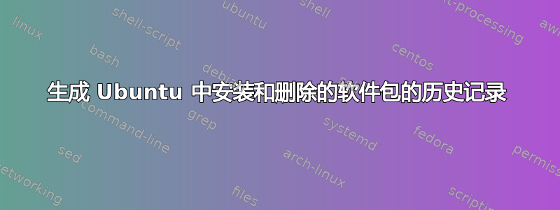 生成 Ubuntu 中安装和删除的软件包的历史记录