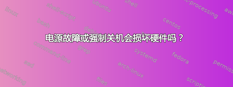 电源故障或强制关机会损坏硬件吗？