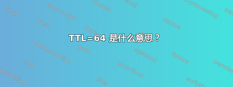 TTL=64 是什么意思？