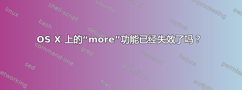 OS X 上的“more”功能已经失效了吗？